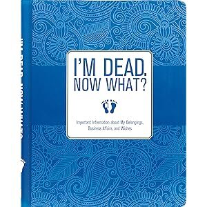 I'm Dead, Now What?: Important Information About My Belongings